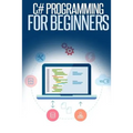 C# Programming for Beginners: An Introduction and Step-by-Step Guide to Programming in C# - Paperback