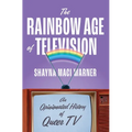 The Rainbow Age of Television: An Opinionated History of Queer TV - Hardcover