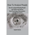 How To Analyze People: Secrets to Speed Reading People and Talk to Any Person. Dark Psychology, Manipulation and Mental Control. - Hardcover