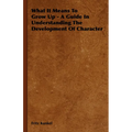 What It Means to Grow Up - A Guide in Understanding the Development of Character - Paperback