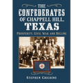 The Confederates of Chappell Hill, Texas: Prosperity, Civil War and Decline - Paperback