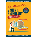 Dr. Martinelli's Vision & Neurology Casebook: Real World Insights for Primary Eye Care & Family Medicine - Paperback