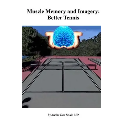 Muscle Memory and Imagery: Better Tennis - Paperback