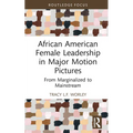 African American Female Leadership in Major Motion Pictures: From Marginalized to Mainstream - Hardcover