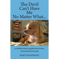 The Devil Can't Have Me No Matter What: An INSPIRATIONAL and RELIGIOUS Book Always Focus on God - Paperback