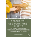 Before You See Your First Client: 55 Things Counselors, Therapists, and Human Service Workers Need to Know - Paperback