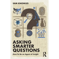 Asking Smarter Questions: How to Be an Agent of Insight - Paperback
