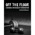 Off The Floor: A Manual for Deadlift Domination - Paperback