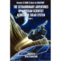 The Extraordinary Adventures of a Russian Scientist Across the Solar System (Volume 1) - Paperback
