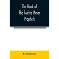 The book of the twelve Minor prophets: translated from the original Hebrew, with a commentary, critical, philological, and exegetical - Paperback