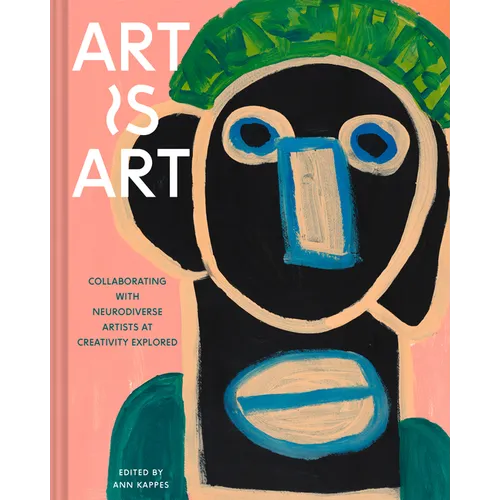 Art Is Art: Collaborating with Neurodiverse Artists at Creativity Explored - Hardcover