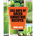 Green Smoothie: 365 Days of Green Smoothie Recipes (Green Smoothies, Green Smoothie Recipes, Green Smoothie Cleanse, Green Smoothie Di - Paperback