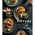 Picture Perfect Food: Master the Art of Food Photography with 52 Bite-Sized Tutorials - Paperback
