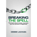 Breaking the Spell: The Truth about Money, Success, and the Pursuit of Happiness - Paperback
