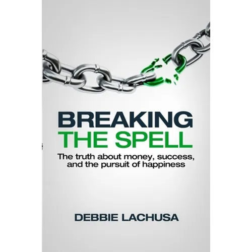 Breaking the Spell: The Truth about Money, Success, and the Pursuit of Happiness - Paperback