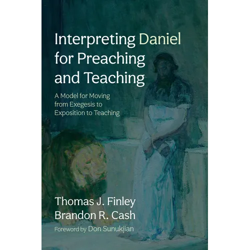 Interpreting Daniel for Preaching and Teaching: A Model for Moving from Exegesis to Exposition to Teaching - Hardcover