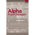 Alpha Project Managers: What the Top 2% Know That Everyone Else Does Not - Paperback
