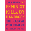 The Feminist Killjoy Handbook: The Radical Potential of Getting in the Way - Hardcover