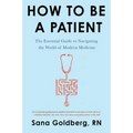 How to Be a Patient: The Essential Guide to Navigating the World of Modern Medicine - Paperback