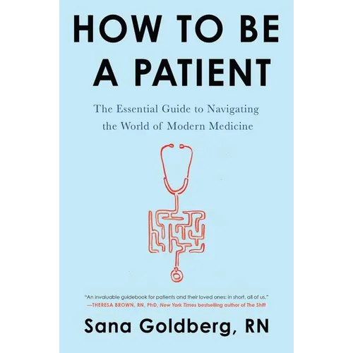 How to Be a Patient: The Essential Guide to Navigating the World of Modern Medicine - Paperback
