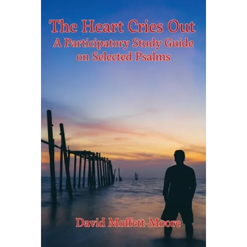 The Heart Cries Out: A Participatory Study Guide on Selected Psalms - Paperback