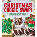 Christmas Cookie Swap!: More Than 100 Treats to Share This Holiday Season - Paperback