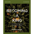 Becoming a King Study Guide: The Path to Restoring the Heart of Man - Paperback