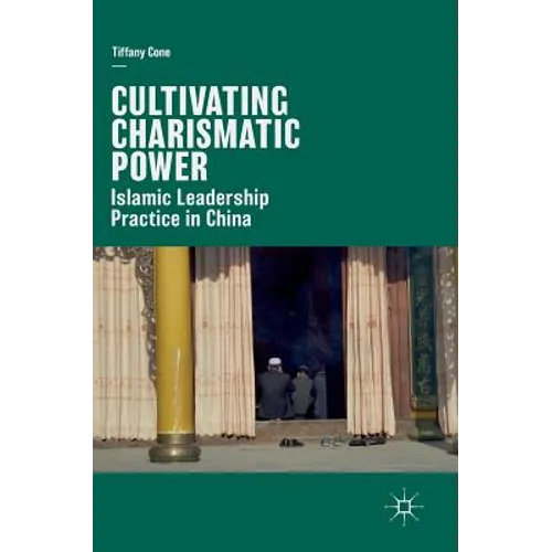 Cultivating Charismatic Power: Islamic Leadership Practice in China - Hardcover