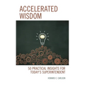 Accelerated Wisdom: 50 Practical Insights for Today's Superintendent - Paperback