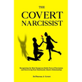 The Covert Narcissist: Recognizing the Most Dangerous Subtle Form of Narcissism and Recovering from Emotionally Abusive Relationships - Paperback