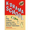 K-Drama School: A Pop Culture Inquiry Into Why We Love Korean Television - Hardcover