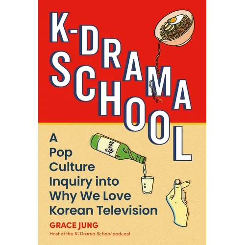 K-Drama School: A Pop Culture Inquiry Into Why We Love Korean Television - Hardcover