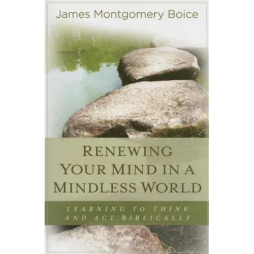 Renewing Your Mind in a Mindless World: Learning to Think and Act Biblically - Paperback