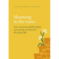 Blooming in the Ruins: How Mexican Philosophy Can Guide Us Toward the Good Life - Hardcover