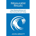 Measurable Results: Stop Wasting Money and Start Seeing Growth Today - Paperback