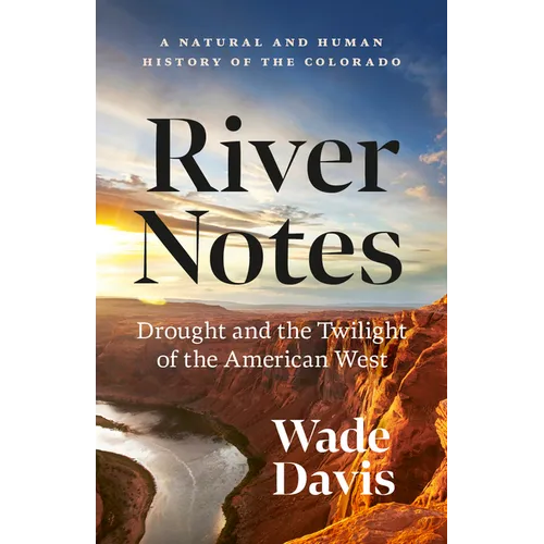 River Notes: Drought and the Twilight of the American West -- A Natural and Human History of the Colorado - Paperback
