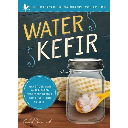 Water Kefir: Make Your Own Water-Based Probiotic Drinks for Health and Vitality - Paperback
