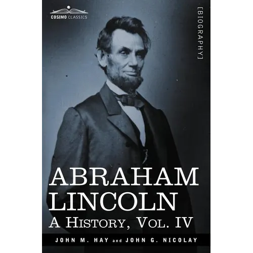 Abraham Lincoln: A History, Vol.IV (in 10 Volumes) - Paperback