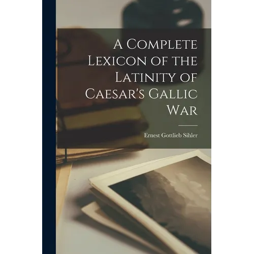 A Complete Lexicon of the Latinity of Caesar's Gallic War - Paperback