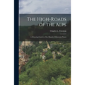 The High-roads of the Alps; a Motoring Guide to One Hundred Mountain Passes - Paperback