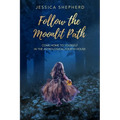 Follow the Moonlit Path: Come Home to Yourself in the Astrological Fourth House - Paperback