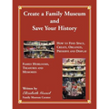 Create Your Family Museum and Save Your History: How to Find Space, Create, Organize, Preserve and Display Family Heirlooms, Treasures and Memories - Paperback
