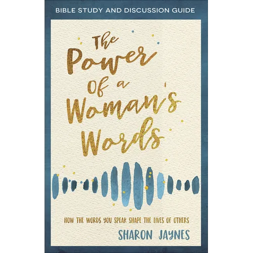 The Power of a Woman's Words Bible Study and Discussion Guide: How the Words You Speak Shape the Lives of Others - Paperback
