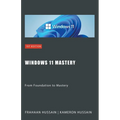 Windows 11 Mastery: From Foundation to Mastery - Paperback