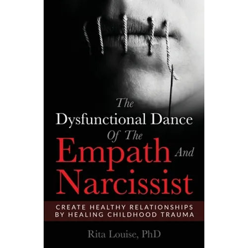 The Dysfunctional Dance Of The Empath And Narcissist: Create Healthy Relationships By Healing Childhood Trauma - Paperback