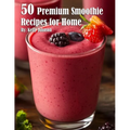50 Premium Smoothie Recipes for Home - Paperback