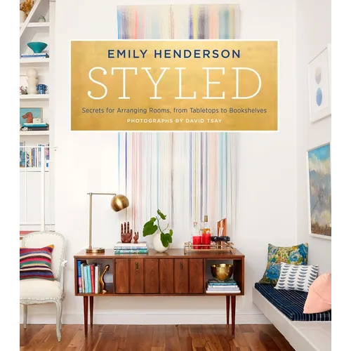 Styled: Secrets for Arranging Rooms, from Tabletops to Bookshelves - Hardcover