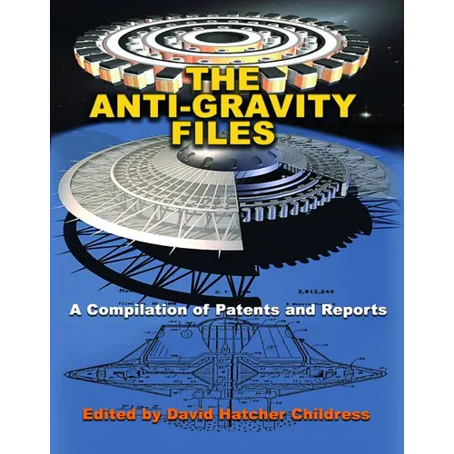 The Anti-Gravity Files: A Compilation of Patents and Reports - Paperback