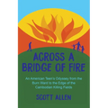 Across a Bridge of Fire: An American Teen's Odyssey from the Burn Ward to the Edge of the Cambodian Killing Fields - Paperback