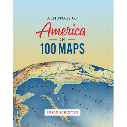 A History of America in 100 Maps - Hardcover